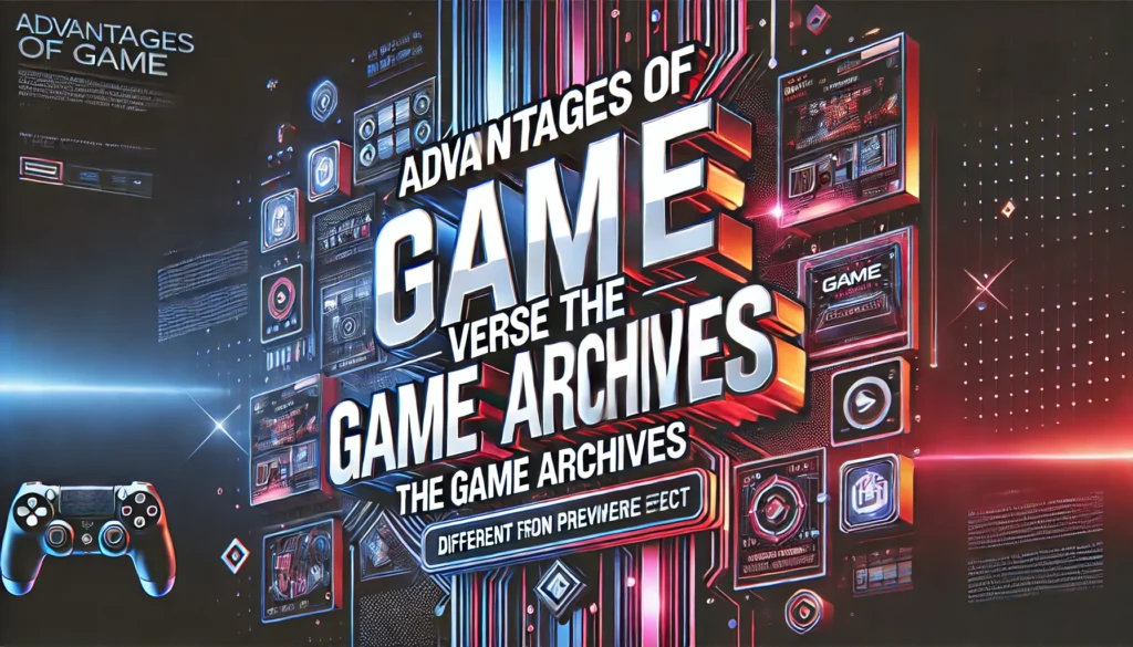 Advantages of Game verse The Game Archives