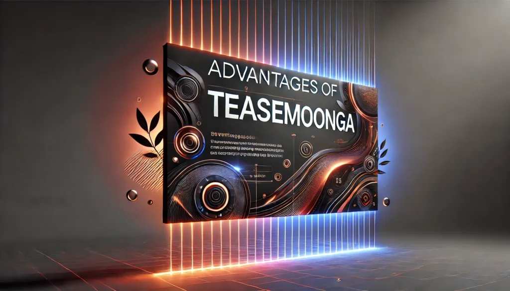 Advantages of Teasemoonga