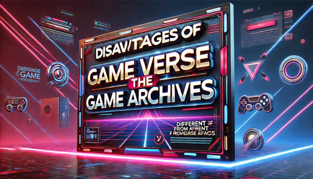 Disadvantages of Game verse The Game Archives