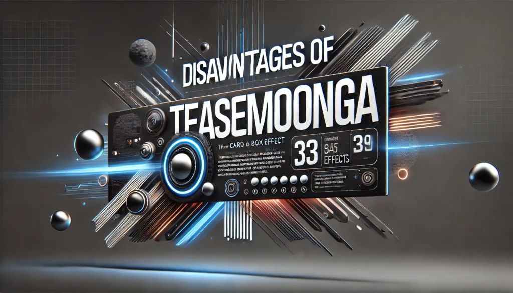 Disadvantages of Teasemoonga